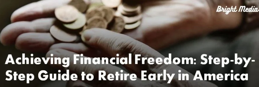 Achieving Financial Freedom: Step-by-Step Guide to Retire Early in America