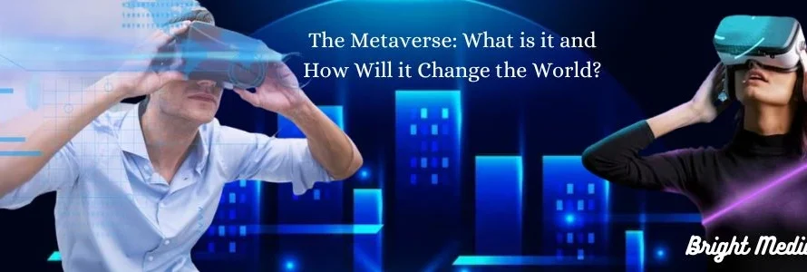 The Metaverse: What is it and How Will it Change the World?